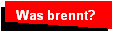 Was brennt?
